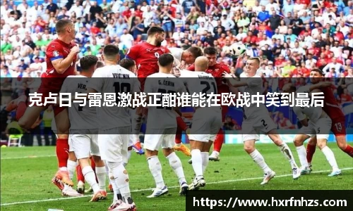 克卢日与雷恩激战正酣谁能在欧战中笑到最后